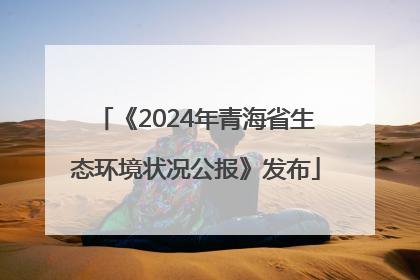 《2024年青海省生态环境状况公报》发布