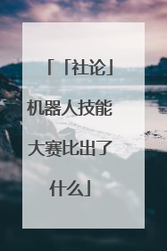 「社论」机器人技能大赛比出了什么