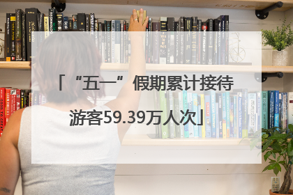 “五一”假期累计接待游客59.39万人次