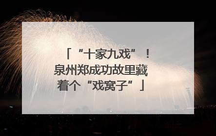 “十家九戏”！泉州郑成功故里藏着个“戏窝子”