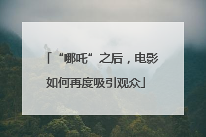 “哪吒”之后，电影如何再度吸引观众