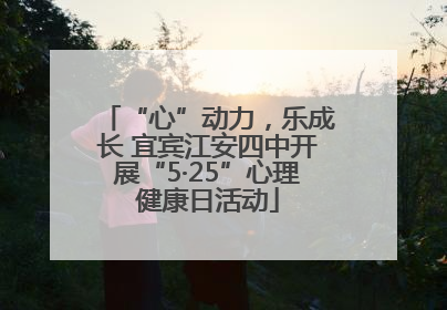 “心”动力，乐成长 宜宾江安四中开展“5·25”心理健康日活动
