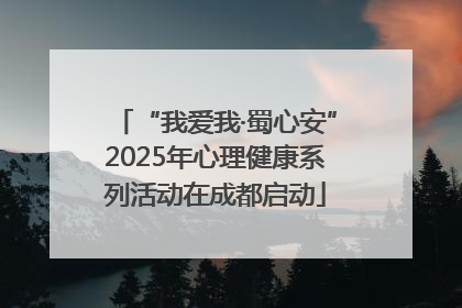 “我爱我·蜀心安”2025年心理健康系列活动在成都启动