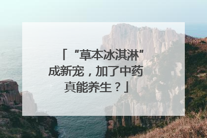 “草本冰淇淋”成新宠，加了中药真能养生？