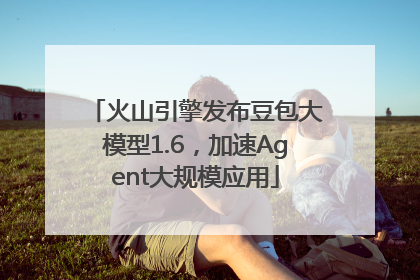火山引擎发布豆包大模型1.6，加速Agent大规模应用