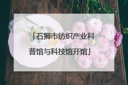 石狮市纺织产业科普馆与科技馆开馆