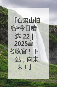 石景山拍客•今日精选 22｜2025高考收官！下一站，向未来！