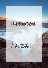 用创意探寻青海之美