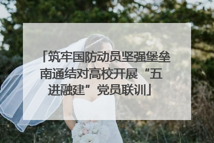 筑牢国防动员坚强堡垒 南通结对高校开展“五进融建”党员联训