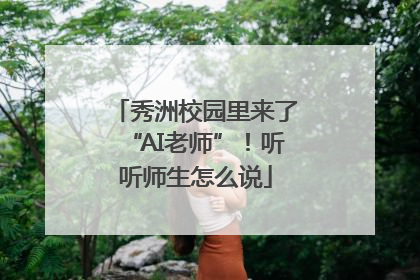 秀洲校园里来了“AI老师”！听听师生怎么说