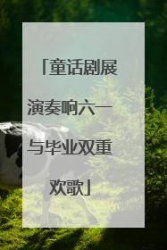 童话剧展演奏响六一与毕业双重欢歌