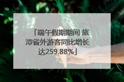 端午假期期间 旅潭省外游客同比增长达259.88%