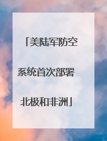 美陆军防空系统首次部署北极和非洲