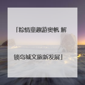 粽情童趣游奥帆 解锁岛城文旅新发展
