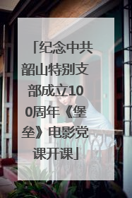 纪念中共韶山特别支部成立100周年《堡垒》电影党课开课