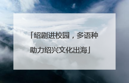 绍剧进校园，多语种助力绍兴文化出海