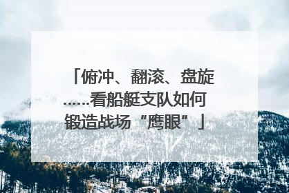 俯冲、翻滚、盘旋……看船艇支队如何锻造战场“鹰眼”