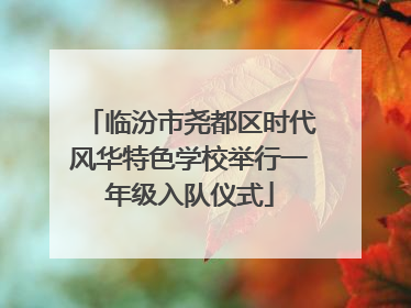临汾市尧都区时代风华特色学校举行一年级入队仪式