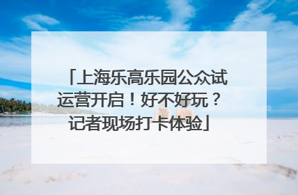 上海乐高乐园公众试运营开启！好不好玩？记者现场打卡体验