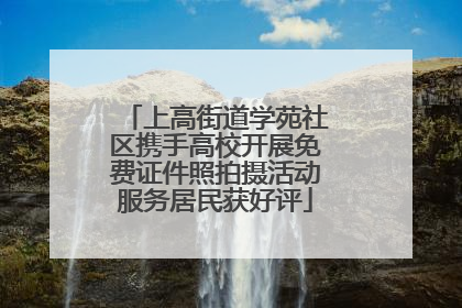 上高街道学苑社区携手高校开展免费证件照拍摄活动服务居民获好评