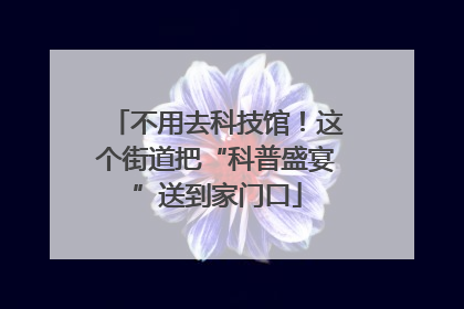 不用去科技馆！这个街道把“科普盛宴”送到家门口