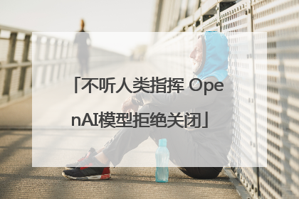 不听人类指挥 OpenAI模型拒绝关闭