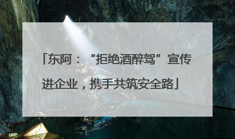 东阿：“拒绝酒醉驾”宣传进企业，携手共筑安全路