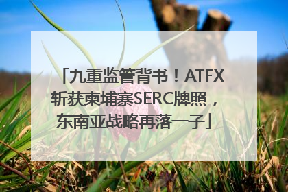 九重监管背书！ATFX斩获柬埔寨SERC牌照，东南亚战略再落一子