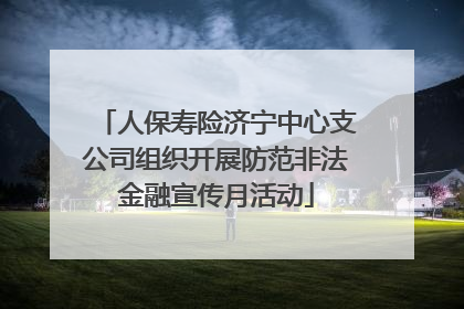 人保寿险济宁中心支公司组织开展防范非法金融宣传月活动