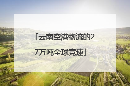 云南空港物流的27万吨全球竞速