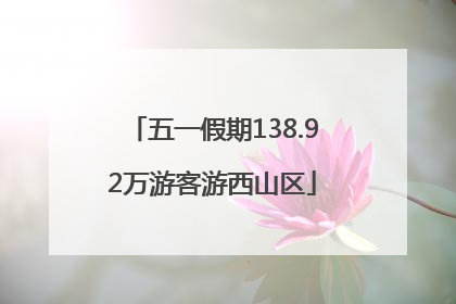 五一假期138.92万游客游西山区