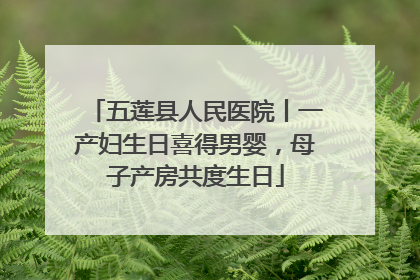 五莲县人民医院丨一产妇生日喜得男婴，母子产房共度生日