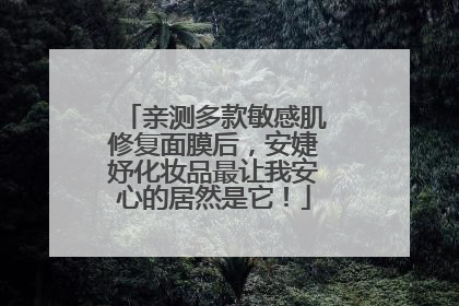 亲测多款敏感肌修复面膜后，安婕妤化妆品最让我安心的居然是它！