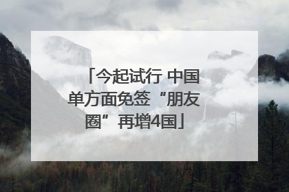 今起试行 中国单方面免签“朋友圈”再增4国