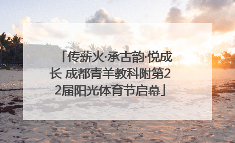 传薪火·承古韵·悦成长 成都青羊教科附第22届阳光体育节启幕