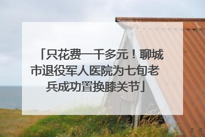 只花费一千多元！聊城市退役军人医院为七旬老兵成功置换膝关节