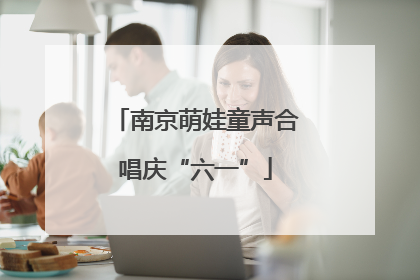 南京萌娃童声合唱庆“六一”
