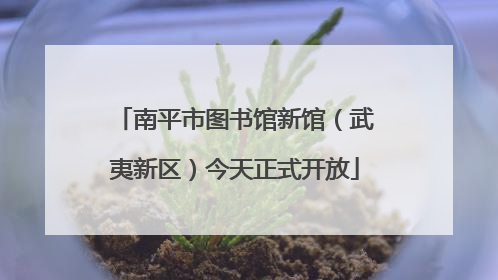 南平市图书馆新馆（武夷新区）今天正式开放