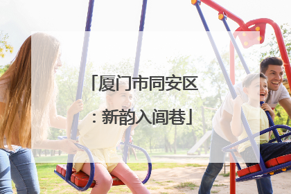 厦门市同安区：新韵入闾巷