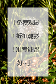 免费观展！折扣观影！准考证留好~