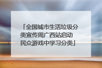 全国城市生活垃圾分类宣传周广西站启动 民众游戏中学习分类