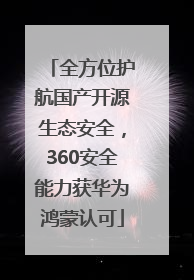 全方位护航国产开源生态安全，360安全能力获华为鸿蒙认可