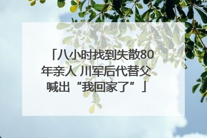 八小时找到失散80年亲人 川军后代替父喊出“我回家了”
