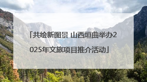 共绘新图景 山西垣曲举办2025年文旅项目推介活动
