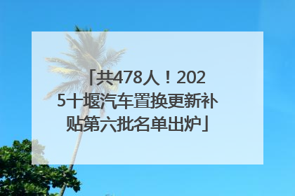 共478人!2025十堰汽车置换更新补贴第六批名单出炉