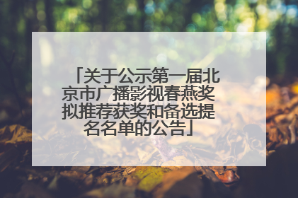 关于公示第一届北京市广播影视春燕奖拟推荐获奖和备选提名名单的公告
