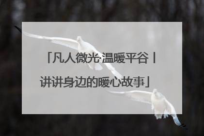 凡人微光·温暖平谷丨讲讲身边的暖心故事