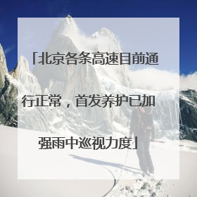 北京各条高速目前通行正常，首发养护已加强雨中巡视力度