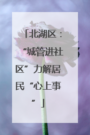 北湖区：“城管进社区”力解居民“心上事”
