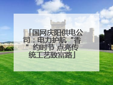 国网庆阳供电公司：电力护航“香”约时节 点亮传统工艺致富路